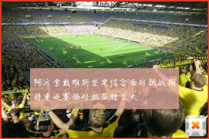 阿方索戴维斯坚定信念面对挑战期待重返赛场对抗亚特兰大