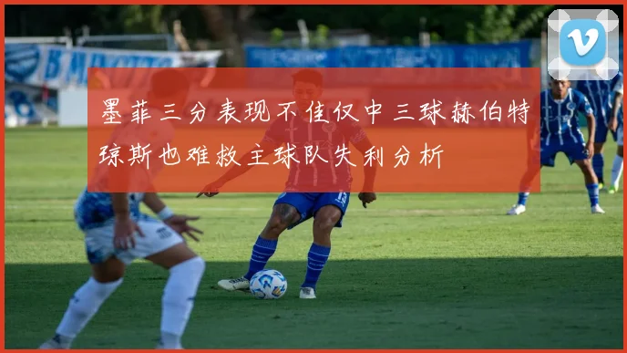 墨菲三分表现不佳仅中三球赫伯特琼斯也难救主球队失利分析