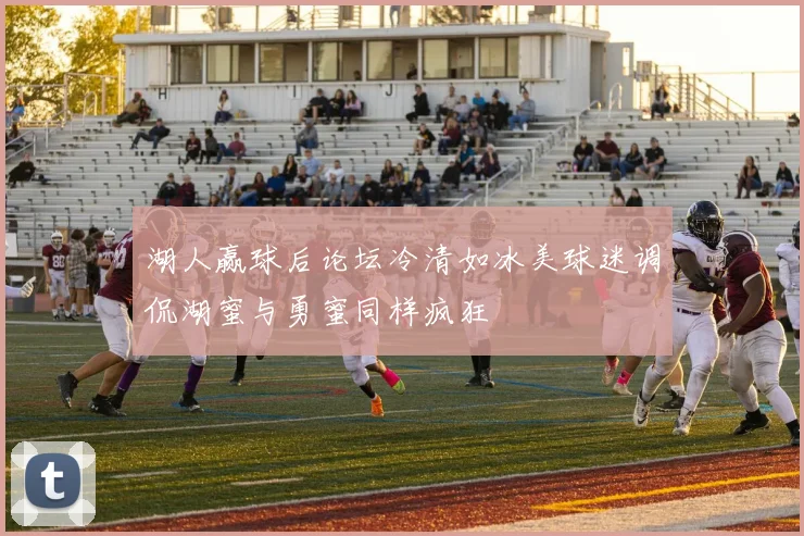 湖人赢球后论坛冷清如冰美球迷调侃湖蜜与勇蜜同样疯狂